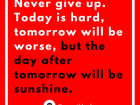 Today is hard. Tommorow will be worse. But the day after tommorow will be sunshine.