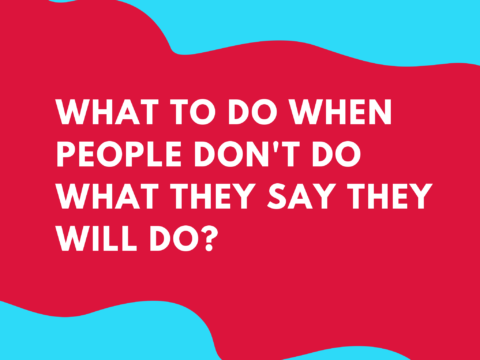 What to do when someone says they will do something but they never do it?