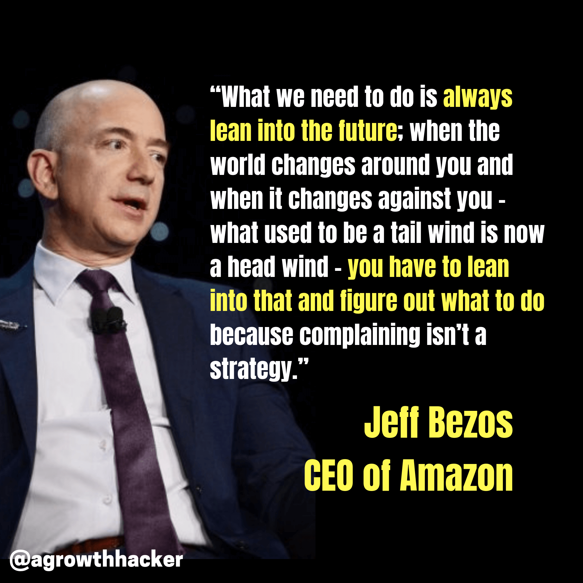“What we need to do is always lean into the future…” – Jeff Bezos, CEO of Amazon