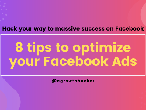 8 tips to optimize your Facebook Ads – Hack your way to massive success on Facebook